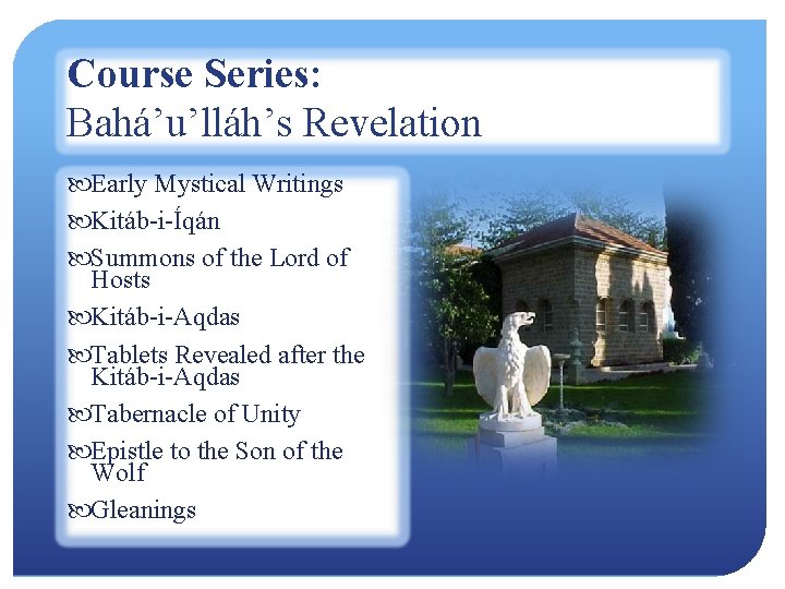 Course Series: Bahá’u’lláh’s Revelation Early Mystical Writings Kitáb-i-Íqán Summons of the Lord of Hosts