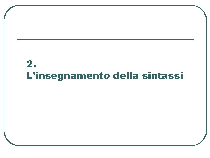 2. L’insegnamento della sintassi 2. L’insegnamento della sintassi