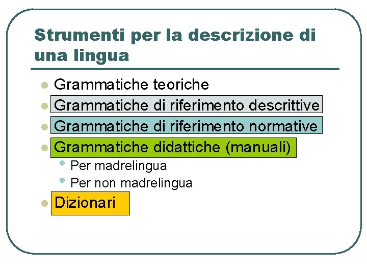 Strumenti per la descrizione di una lingua l Grammatiche teoriche Grammatiche di riferimento descrittive Strumenti per la descrizione di una lingua l Grammatiche teoriche Grammatiche di riferimento descrittive
