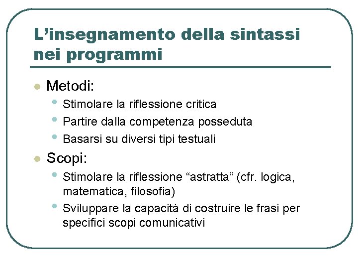 L’insegnamento della sintassi nei programmi l Metodi: l Scopi: • Stimolare la riflessione critica L’insegnamento della sintassi nei programmi l Metodi: l Scopi: • Stimolare la riflessione critica