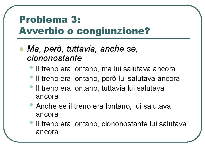 Problema 3: Avverbio o congiunzione? l Ma, però, tuttavia, anche se, ciononostante • Il Problema 3: Avverbio o congiunzione? l Ma, però, tuttavia, anche se, ciononostante • Il