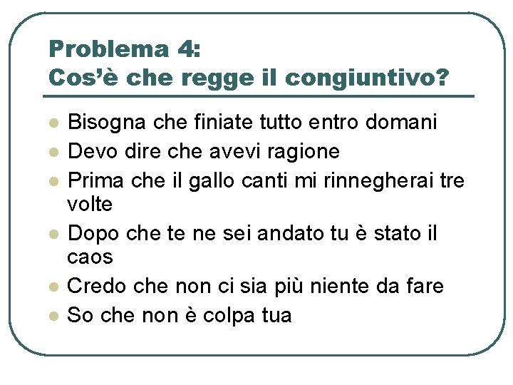 Problema 4: Cos’è che regge il congiuntivo? l l l Bisogna che finiate tutto Problema 4: Cos’è che regge il congiuntivo? l l l Bisogna che finiate tutto