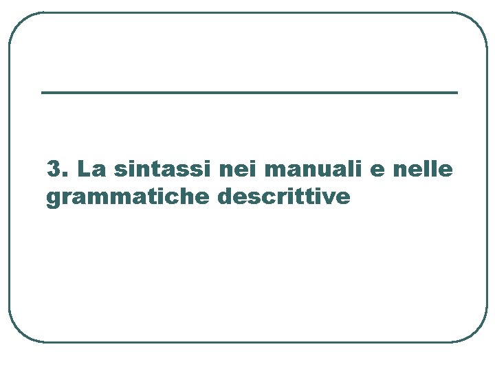 3. La sintassi nei manuali e nelle grammatiche descrittive 3. La sintassi nei manuali e nelle grammatiche descrittive