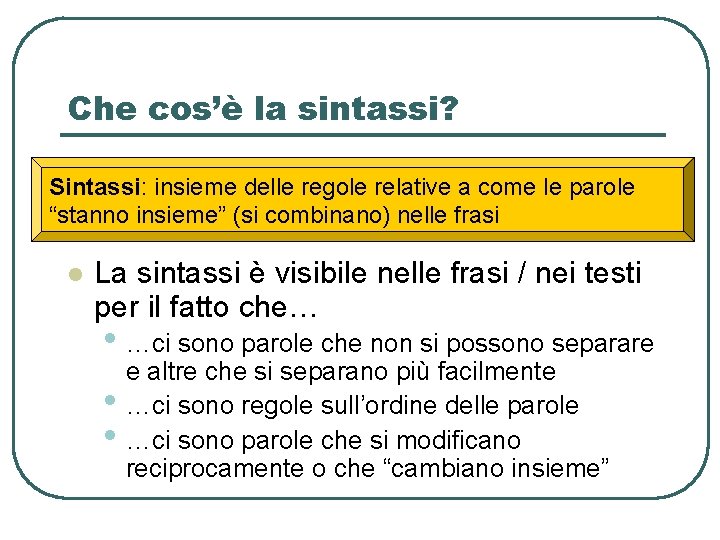 Che cos’è la sintassi? Sintassi: insieme delle regole relative a come le parole “stanno Che cos’è la sintassi? Sintassi: insieme delle regole relative a come le parole “stanno