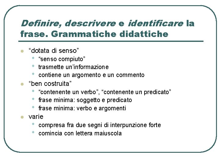 Definire, descrivere e identificare la frase. Grammatiche didattiche l l l “dotata di senso” Definire, descrivere e identificare la frase. Grammatiche didattiche l l l “dotata di senso”