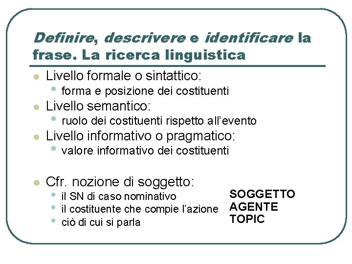 Definire, descrivere e identificare la frase. La ricerca linguistica l Livello formale o sintattico: Definire, descrivere e identificare la frase. La ricerca linguistica l Livello formale o sintattico:
