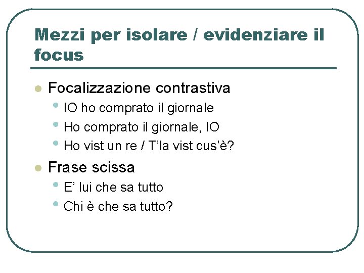 Mezzi per isolare / evidenziare il focus l Focalizzazione contrastiva l Frase scissa • Mezzi per isolare / evidenziare il focus l Focalizzazione contrastiva l Frase scissa •