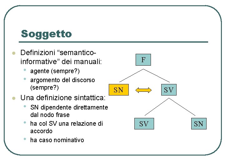 Soggetto l Definizioni “semanticoinformative” dei manuali: • • l agente (sempre? ) argomento del Soggetto l Definizioni “semanticoinformative” dei manuali: • • l agente (sempre? ) argomento del