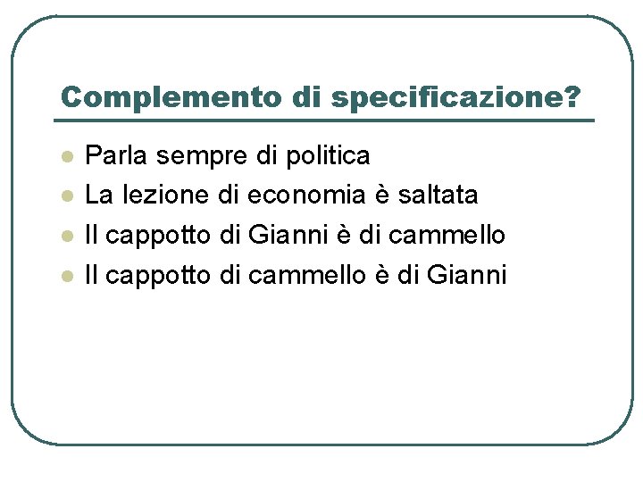 Complemento di specificazione? l l Parla sempre di politica La lezione di economia è Complemento di specificazione? l l Parla sempre di politica La lezione di economia è