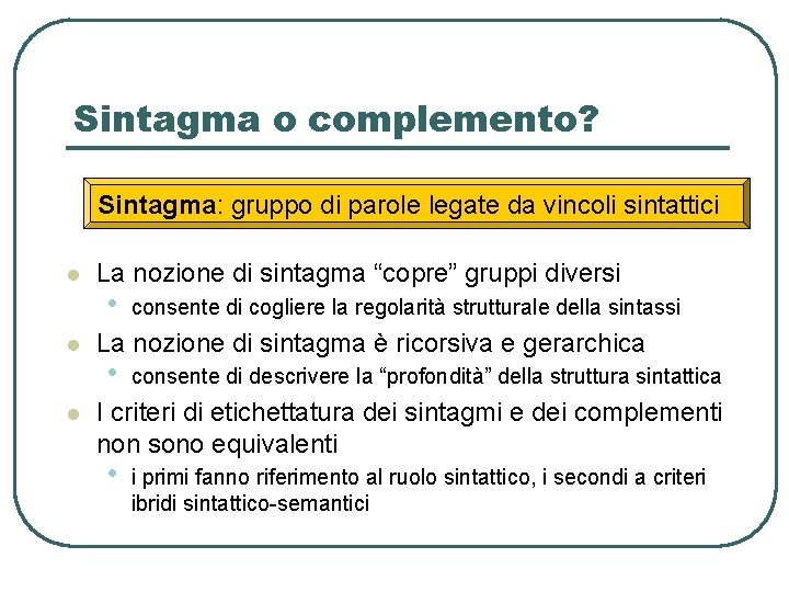 Sintagma o complemento? Sintagma: gruppo di parole legate da vincoli sintattici l l l Sintagma o complemento? Sintagma: gruppo di parole legate da vincoli sintattici l l l