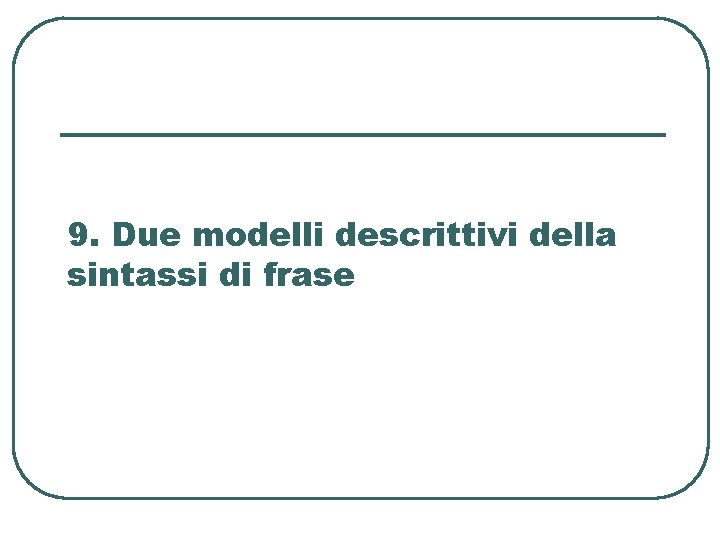 9. Due modelli descrittivi della sintassi di frase 9. Due modelli descrittivi della sintassi di frase