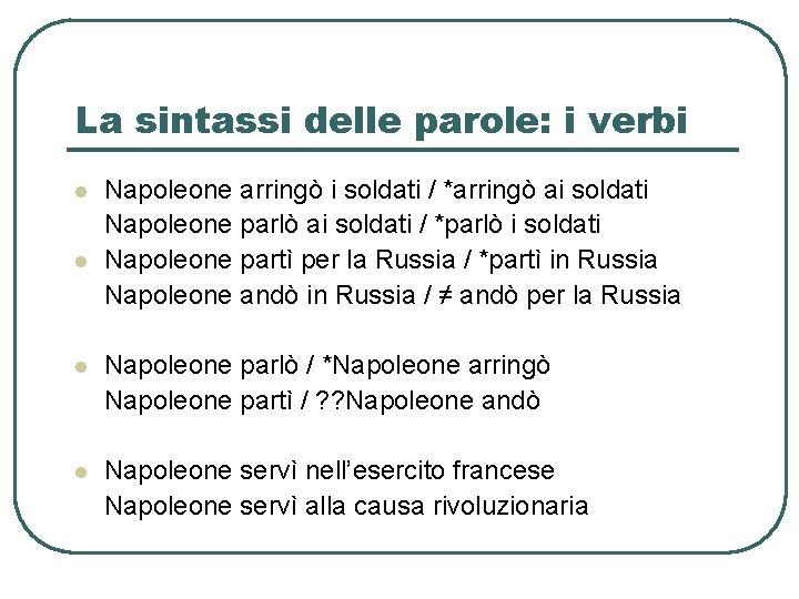 La sintassi delle parole: i verbi l l Napoleone arringò i soldati / *arringò La sintassi delle parole: i verbi l l Napoleone arringò i soldati / *arringò