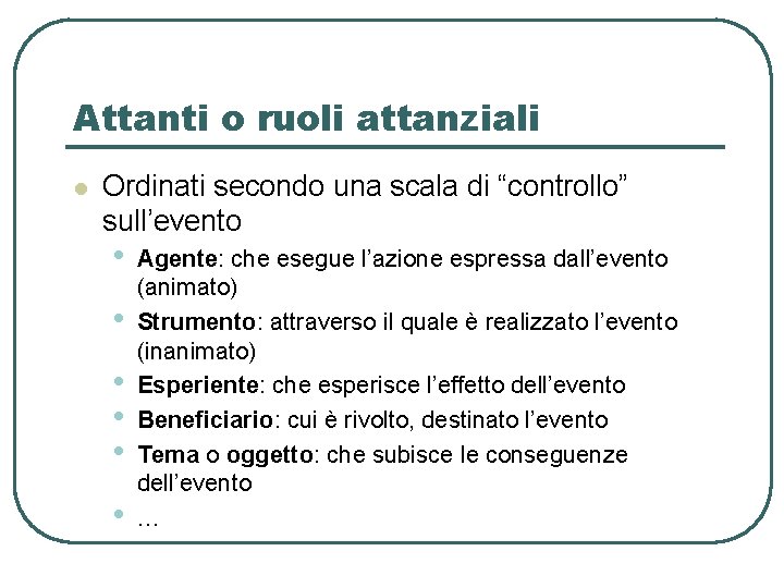 Attanti o ruoli attanziali l Ordinati secondo una scala di “controllo” sull’evento • • Attanti o ruoli attanziali l Ordinati secondo una scala di “controllo” sull’evento • •