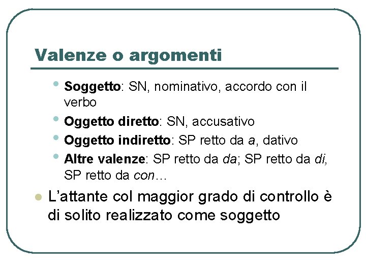 Valenze o argomenti • Soggetto: SN, nominativo, accordo con il • • • l Valenze o argomenti • Soggetto: SN, nominativo, accordo con il • • • l