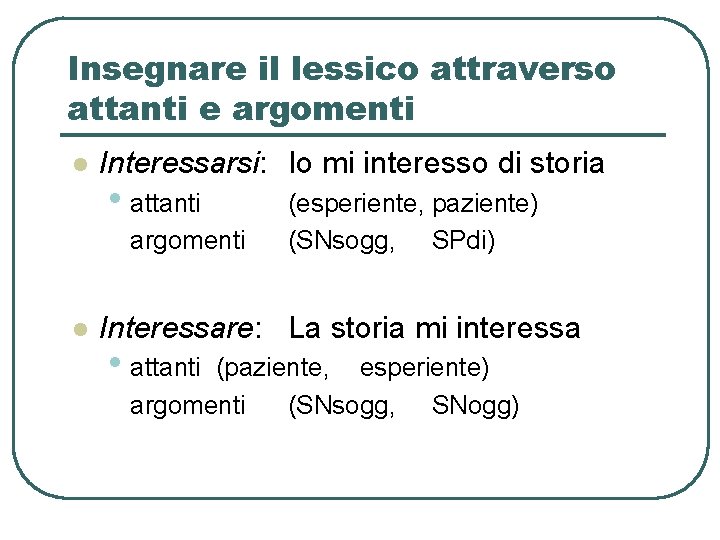 Insegnare il lessico attraverso attanti e argomenti l Interessarsi: Io mi interesso di storia Insegnare il lessico attraverso attanti e argomenti l Interessarsi: Io mi interesso di storia