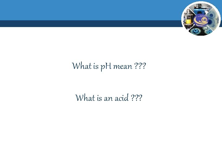 What is p. H mean ? ? ? What is an acid ? ?