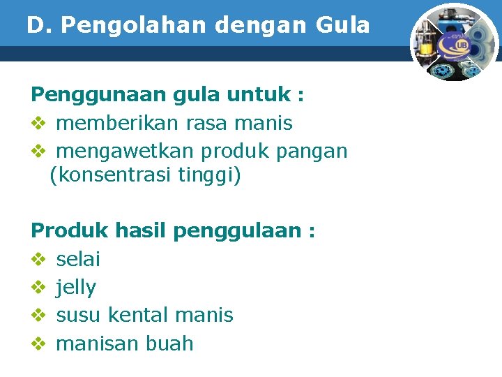 D. Pengolahan dengan Gula Penggunaan gula untuk : v memberikan rasa manis v mengawetkan