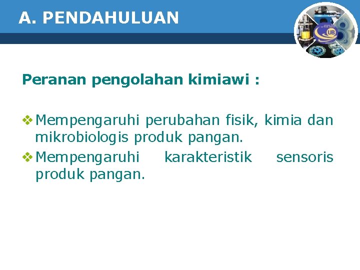 A. PENDAHULUAN Peranan pengolahan kimiawi : v Mempengaruhi perubahan fisik, kimia dan mikrobiologis produk
