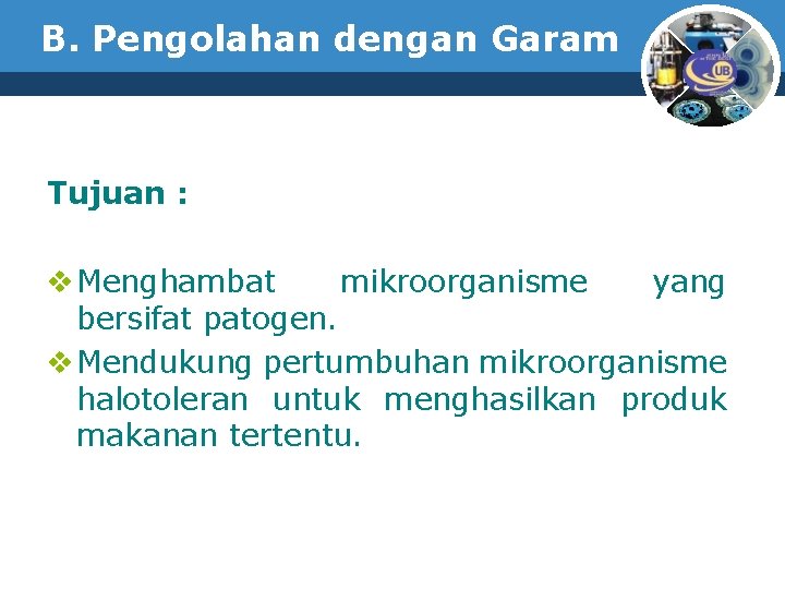 B. Pengolahan dengan Garam Tujuan : v Menghambat mikroorganisme yang bersifat patogen. v Mendukung