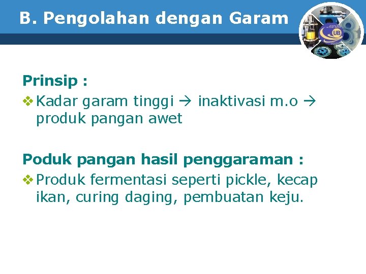 B. Pengolahan dengan Garam Prinsip : v Kadar garam tinggi inaktivasi m. o produk