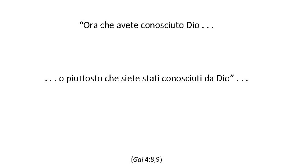 “Ora che avete conosciuto Dio. . . o piuttosto che siete stati conosciuti da