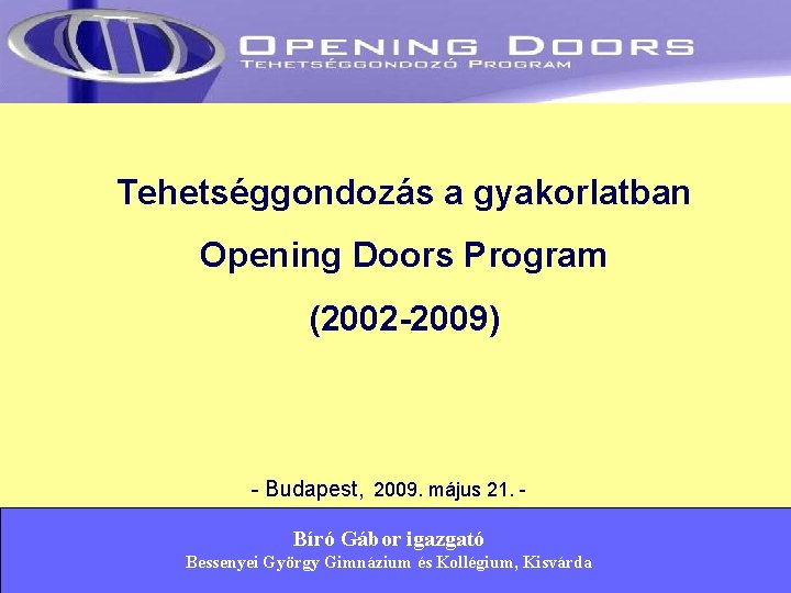 Tehetséggondozás a gyakorlatban Opening Doors Program (2002 -2009) - Budapest, 2009. május 21. Bíró