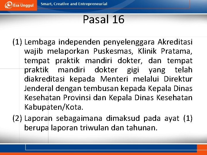 Pasal 16 (1) Lembaga independen penyelenggara Akreditasi wajib melaporkan Puskesmas, Klinik Pratama, tempat praktik Pasal 16 (1) Lembaga independen penyelenggara Akreditasi wajib melaporkan Puskesmas, Klinik Pratama, tempat praktik