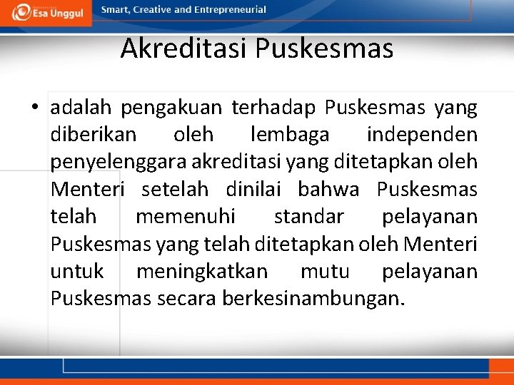 Akreditasi Puskesmas • adalah pengakuan terhadap Puskesmas yang diberikan oleh lembaga independen penyelenggara akreditasi