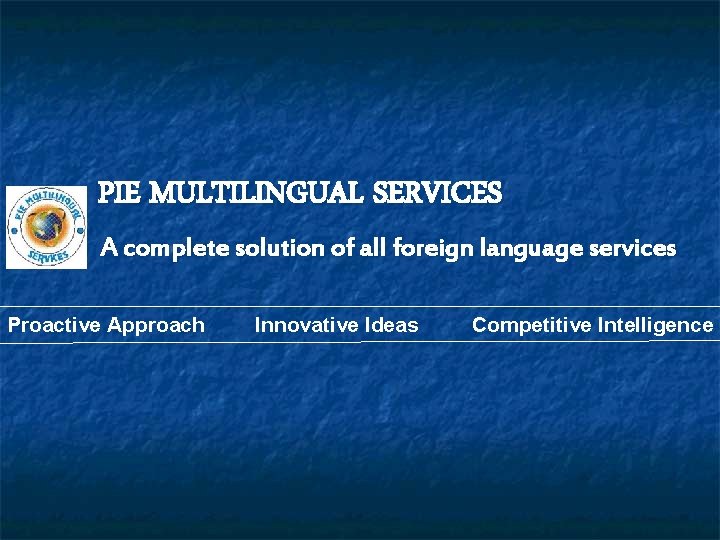 PIE MULTILINGUAL SERVICES A complete solution of all foreign language services Proactive Approach Innovative