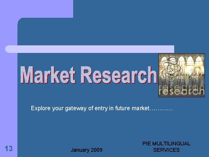 Explore your gateway of entry in future market………… 13 January 2009 PIE MULTILINGUAL SERVICES