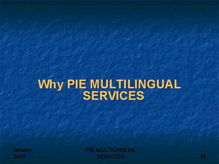 Why PIE MULTILINGUAL SERVICES January 2009 PIE MULTILINGUAL SERVICES 18 