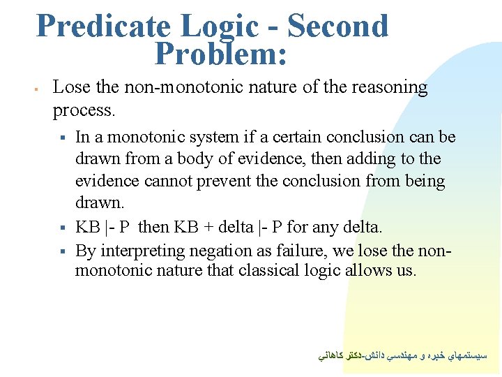 Predicate Logic - Second Problem: § Lose the non-monotonic nature of the reasoning process.