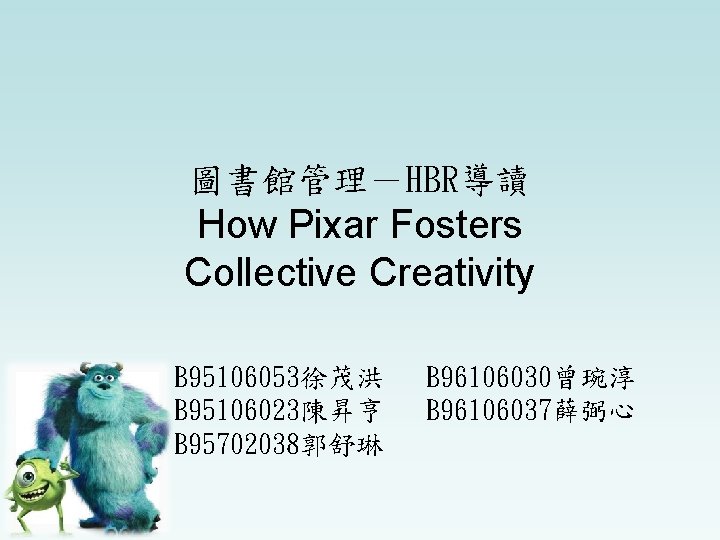 圖書館管理－HBR導讀 How Pixar Fosters Collective Creativity B 95106053徐茂洪 B 96106030曾琬淳 B 95106023陳昇亨 B 96106037薛弼心