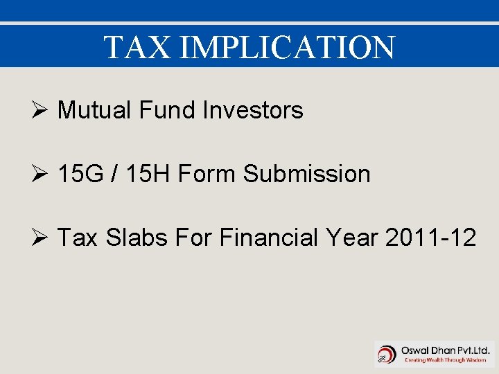 TAX IMPLICATION Ø Mutual Fund Investors Ø 15 G / 15 H Form Submission