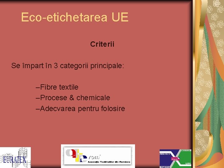 Eco-etichetarea UE Criterii Se împart în 3 categorii principale: –Fibre textile –Procese & chemicale