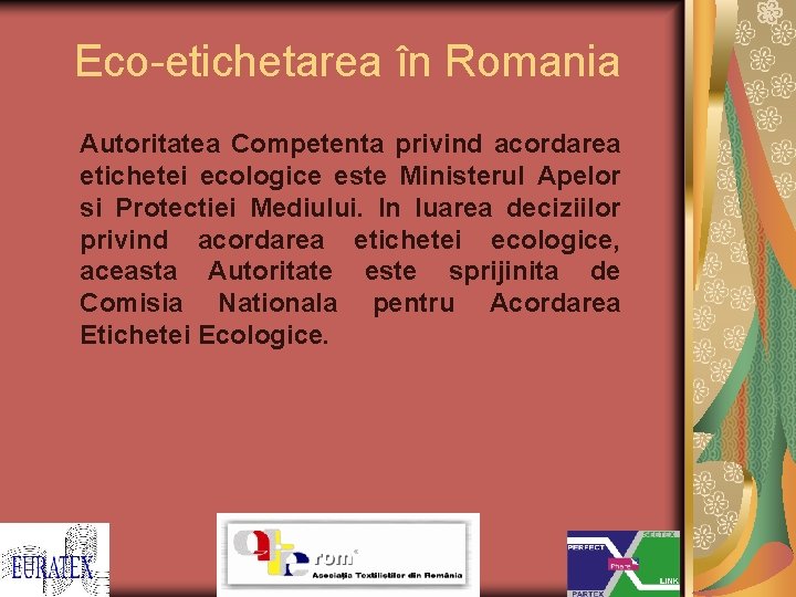 Eco-etichetarea în Romania Autoritatea Competenta privind acordarea etichetei ecologice este Ministerul Apelor si Protectiei