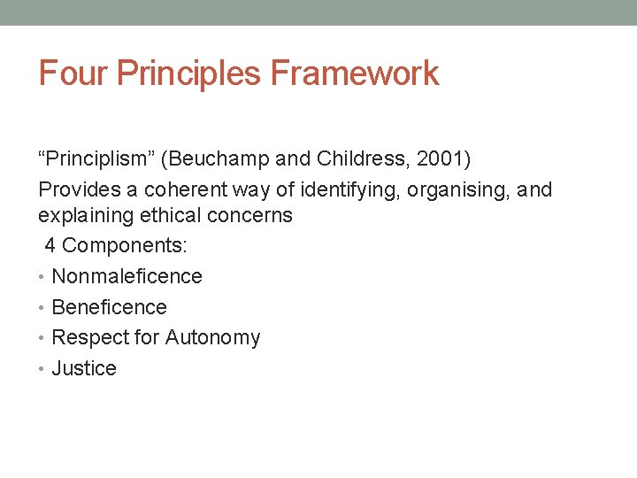 Four Principles Framework “Principlism” (Beuchamp and Childress, 2001) Provides a coherent way of identifying,