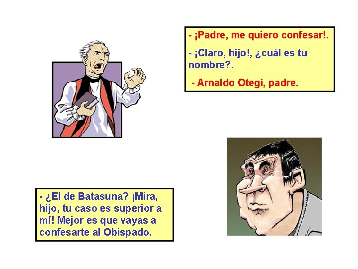 - ¡Padre, me quiero confesar!. - ¡Claro, hijo!, ¿cuál es tu nombre? . -