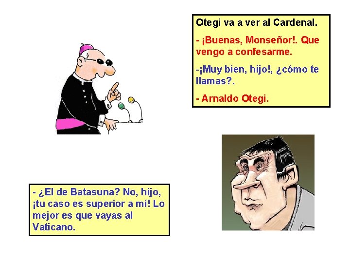 Otegi va a ver al Cardenal. - ¡Buenas, Monseñor!. Que vengo a confesarme. -¡Muy