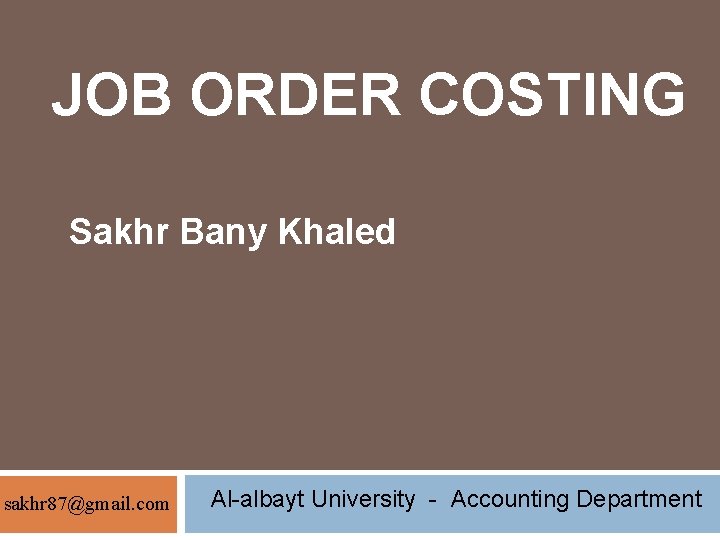 JOB ORDER COSTING Sakhr Bany Khaled sakhr 87@gmail. com Al-albayt University - Accounting Department