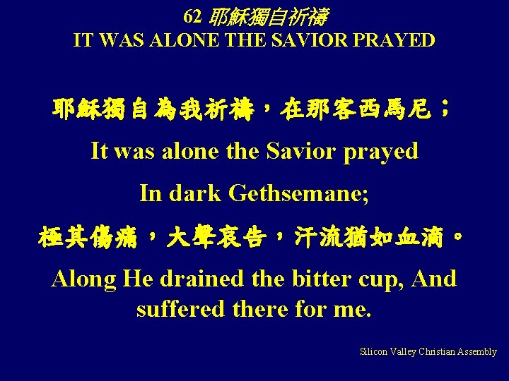62 耶穌獨自祈禱 IT WAS ALONE THE SAVIOR PRAYED 耶穌獨自為我祈禱，在那客西馬尼； It was alone the Savior