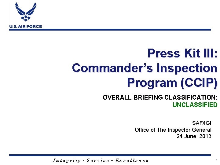 Press Kit III: Commander’s Inspection Program (CCIP) OVERALL BRIEFING CLASSIFICATION: UNCLASSIFIED SAF/IGI Office of