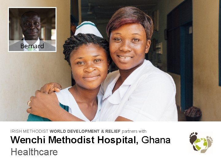 Bernard IRISH METHODIST WORLD DEVELOPMENT & RELIEF partners with Wenchi Methodist Hospital, Ghana Healthcare
