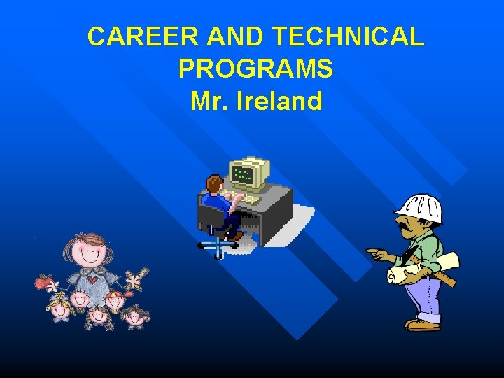 CAREER AND TECHNICAL PROGRAMS Mr. Ireland 