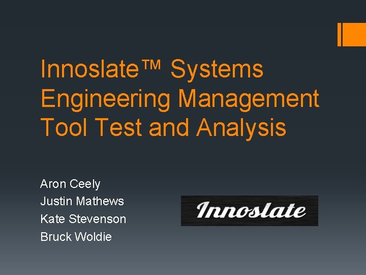 Innoslate™ Systems Engineering Management Tool Test and Analysis Aron Ceely Justin Mathews Kate Stevenson