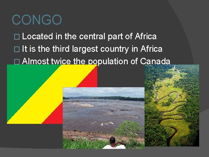CONGO � Located in the central part of Africa � It is the third