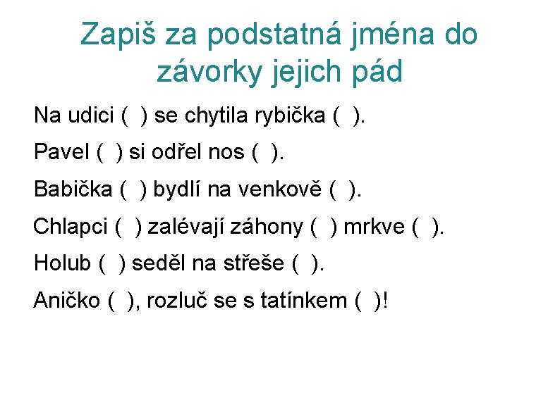 Zapiš za podstatná jména do závorky jejich pád Na udici ( ) se chytila