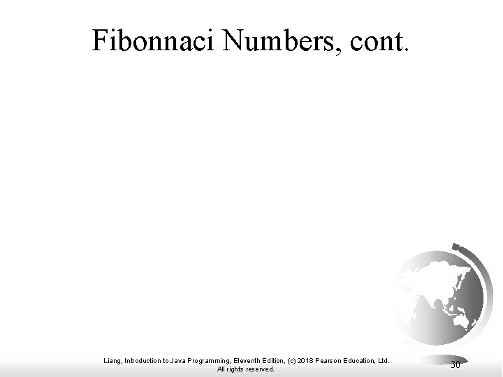 Fibonnaci Numbers, cont. Liang, Introduction to Java Programming, Eleventh Edition, (c) 2018 Pearson Education,