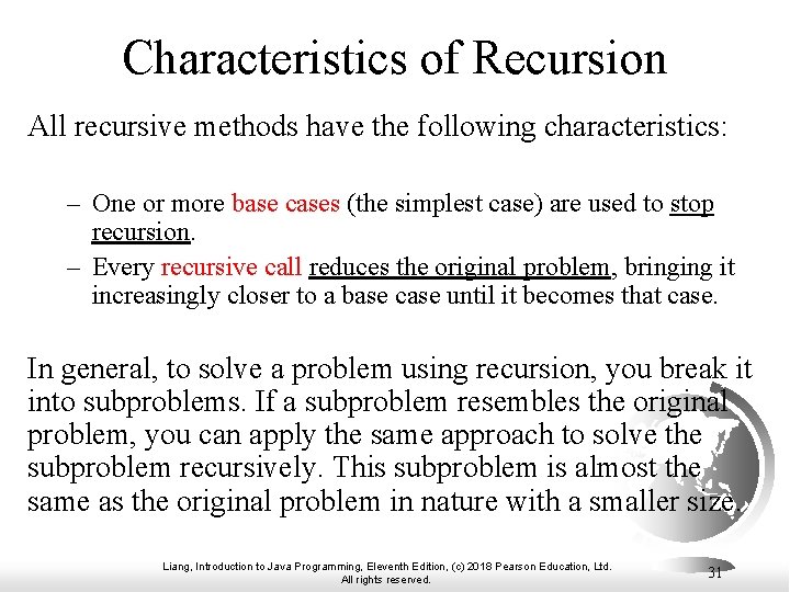 Characteristics of Recursion All recursive methods have the following characteristics: – One or more