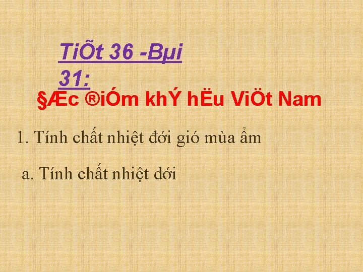 TiÕt 36 Bµi 31: §Æc ®iÓm khÝ hËu ViÖt Nam 1. Tính chất nhiệt